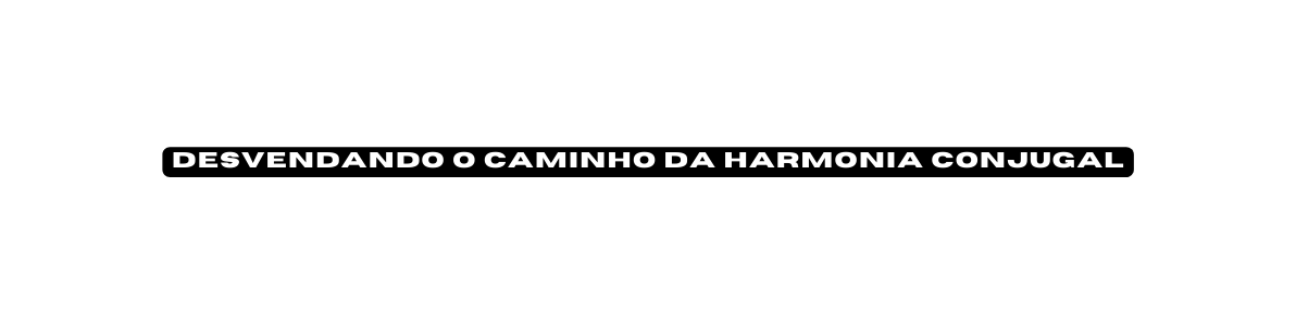 Desvendando o Caminho da Harmonia Conjugal